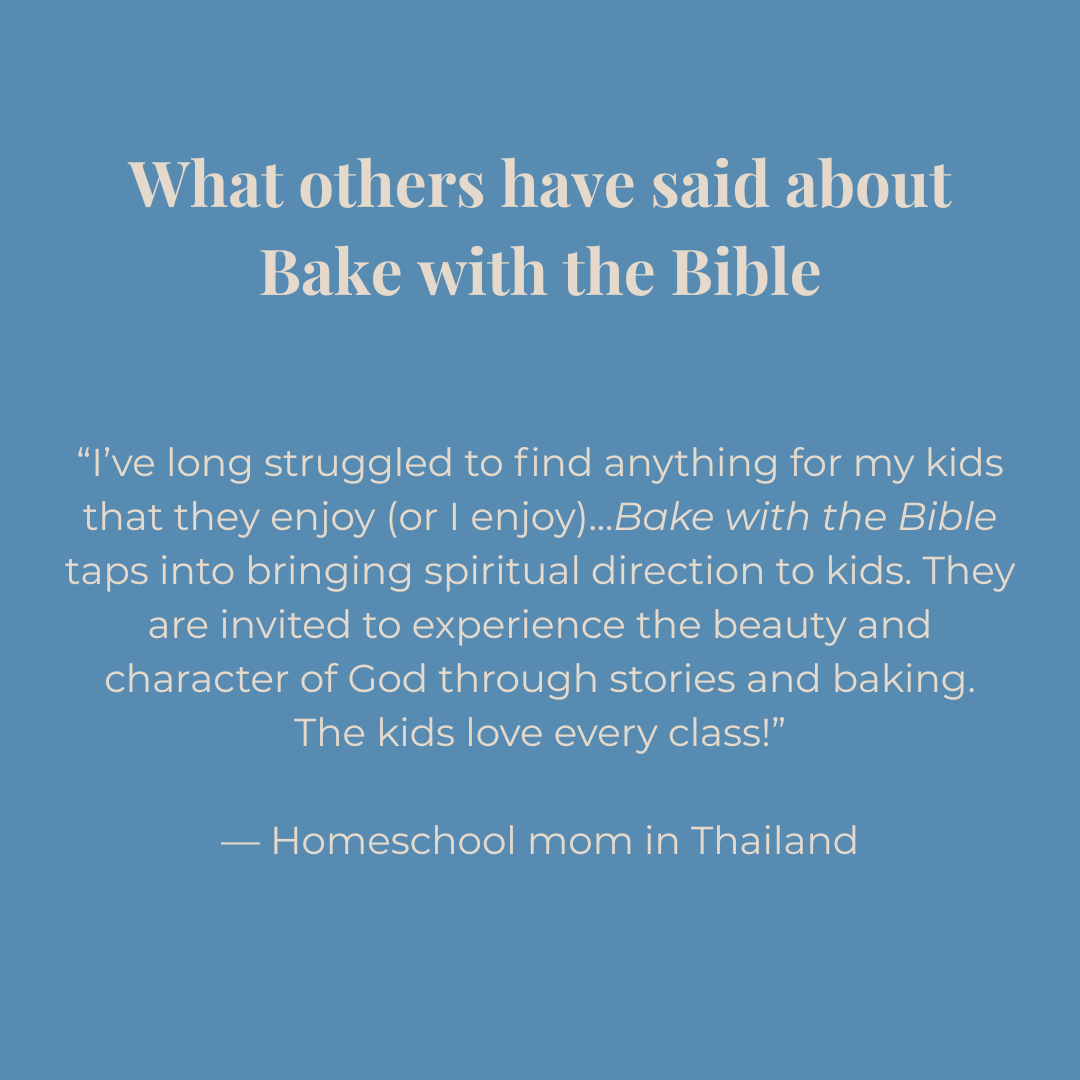 Blue background with white text about Bake with the Bible: “I’ve long struggled to find anything for my kids that they enjoy (or I enjoy)...Bake with the Bible taps into bringing spiritual direction to kids. They are invited to experience the beauty and character of God through stories and baking. The kids love every class!”
